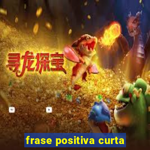 frase positiva curta