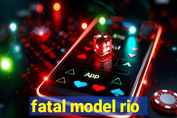 fatal model rio