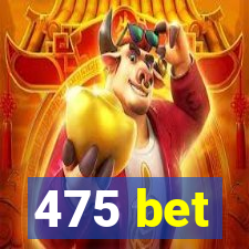 475 bet