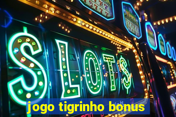 jogo tigrinho bonus