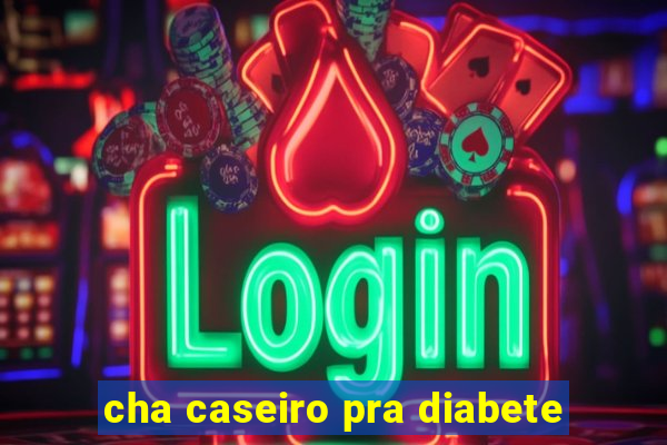 cha caseiro pra diabete