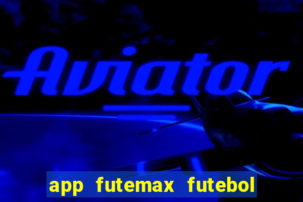 app futemax futebol ao vivo