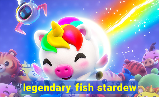 legendary fish stardew