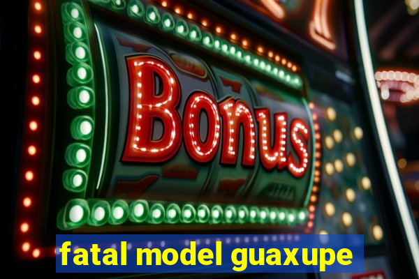 fatal model guaxupe