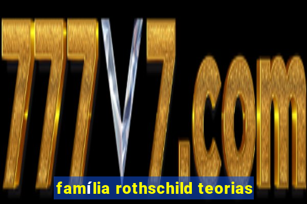 família rothschild teorias