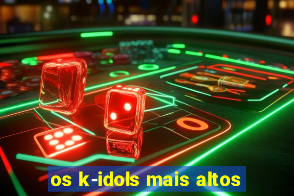 os k-idols mais altos