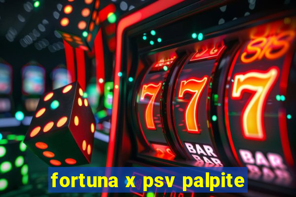 fortuna x psv palpite