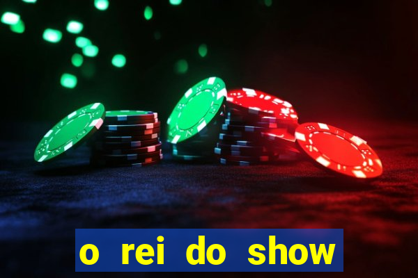 o rei do show filme completo dublado topflix