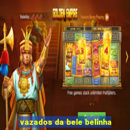 vazados da bele belinha