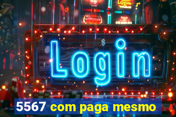 5567 com paga mesmo