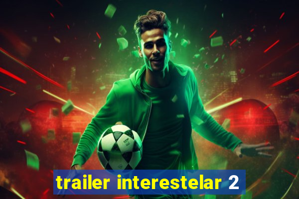 trailer interestelar 2