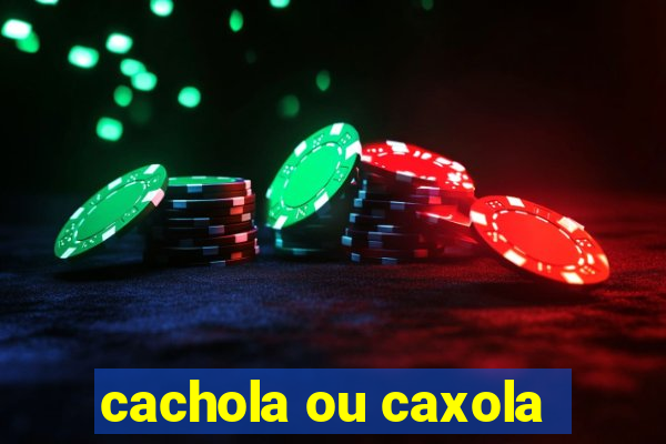 cachola ou caxola