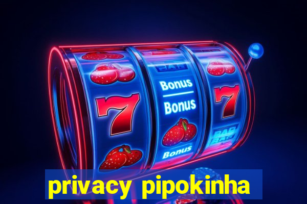 privacy pipokinha