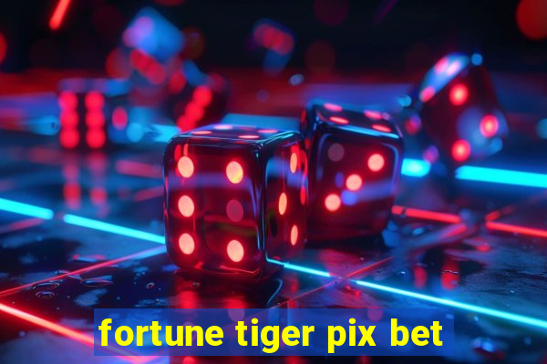 fortune tiger pix bet