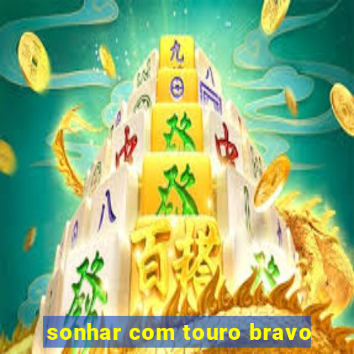 sonhar com touro bravo