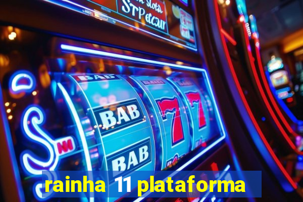 rainha 11 plataforma