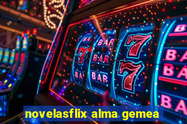 novelasflix alma gemea