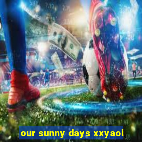 our sunny days xxyaoi