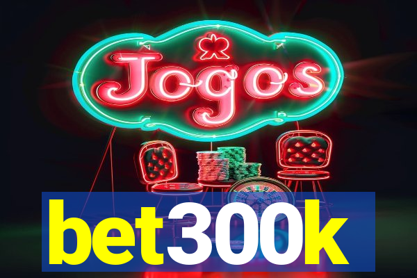 bet300k