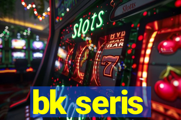 bk seris