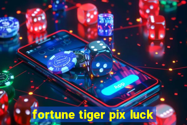 fortune tiger pix luck