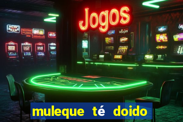 muleque té doido 4 filme completo