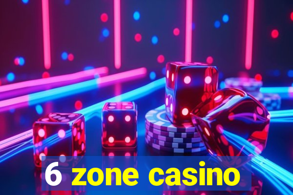 6 zone casino